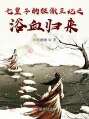 七皇子的狂傲王妃之浴血归来漫画全集